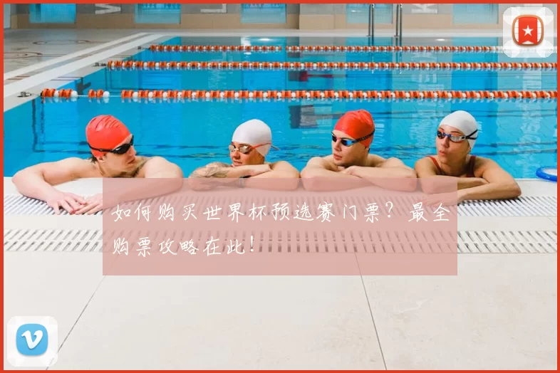 如何购买世界杯预选赛门票？最全购票攻略在此！