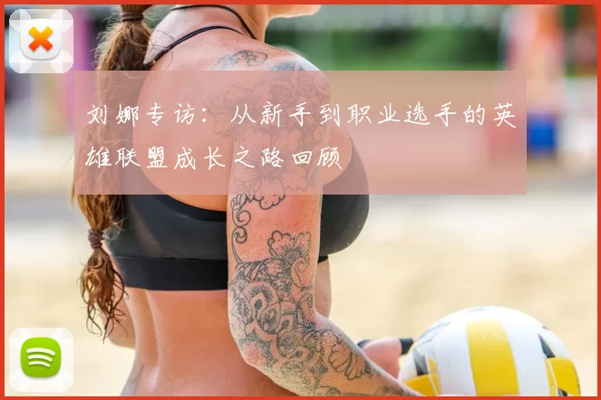 刘娜专访:从新手到职业选手的英雄联盟成长之路回顾