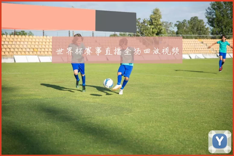世界杯赛事直播全场回放视频