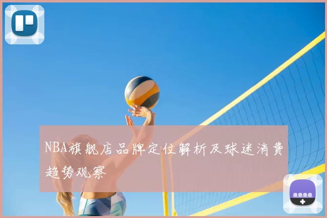 NBA旗舰店品牌定位解析及球迷消费趋势观察