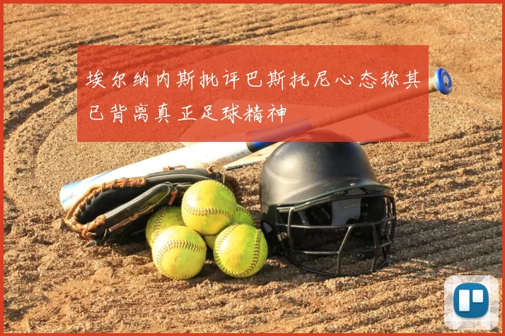 埃尔纳内斯批评巴斯托尼心态称其已背离真正足球精神