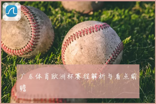 广东体育欧洲杯赛程解析与看点前瞻