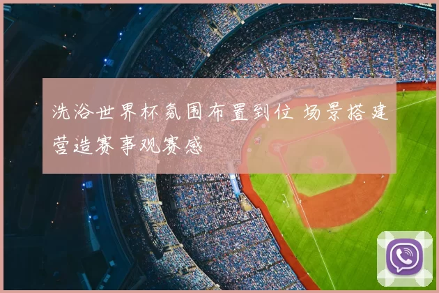 洗浴世界杯氛围布置到位 场景搭建营造赛事观赛感