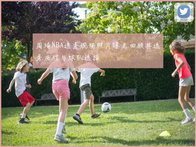 周琦NBA选秀现场照片曝光回顾其选秀历程与球队选择