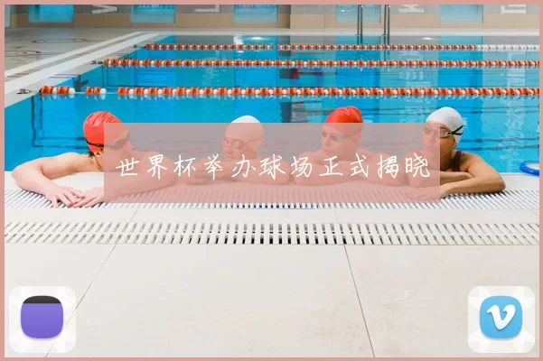 世界杯举办球场正式揭晓