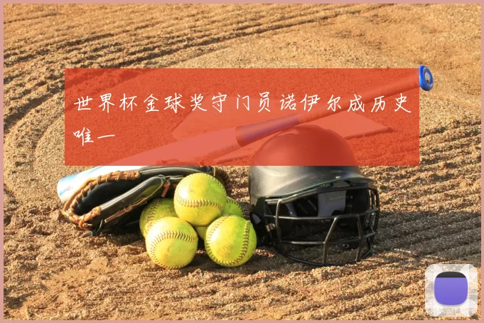世界杯金球奖守门员诺伊尔成历史唯一