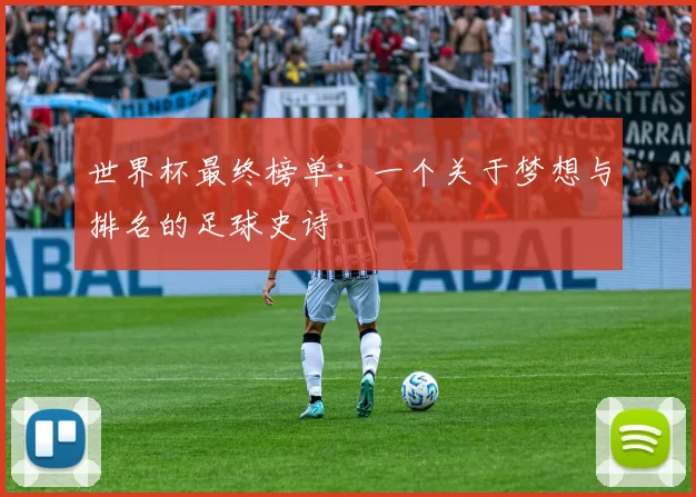 世界杯最终榜单:一个关于梦想与排名的足球史诗