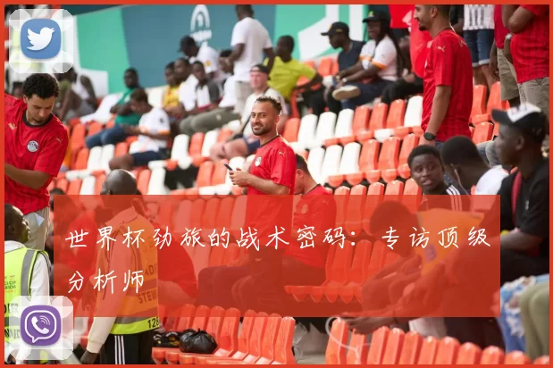 世界杯劲旅的战术密码：专访顶级分析师