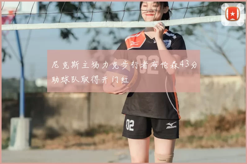 尼克斯主场力克步行者布伦森43分助球队取得开门红