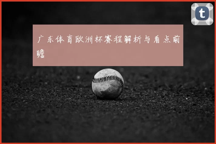 广东体育欧洲杯赛程解析与看点前瞻