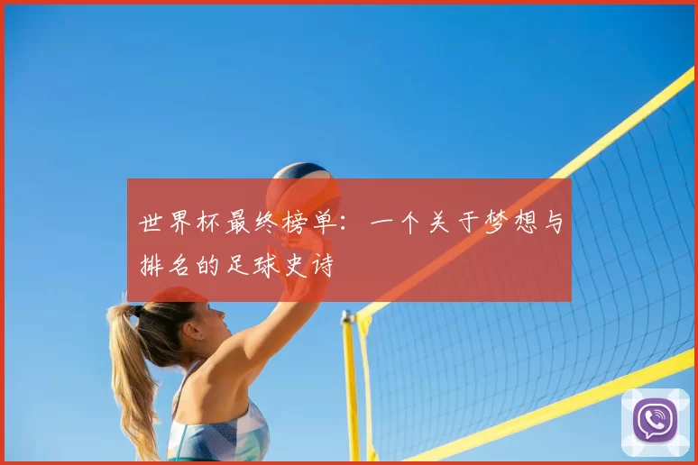 世界杯最终榜单：一个关于梦想与排名的足球史诗